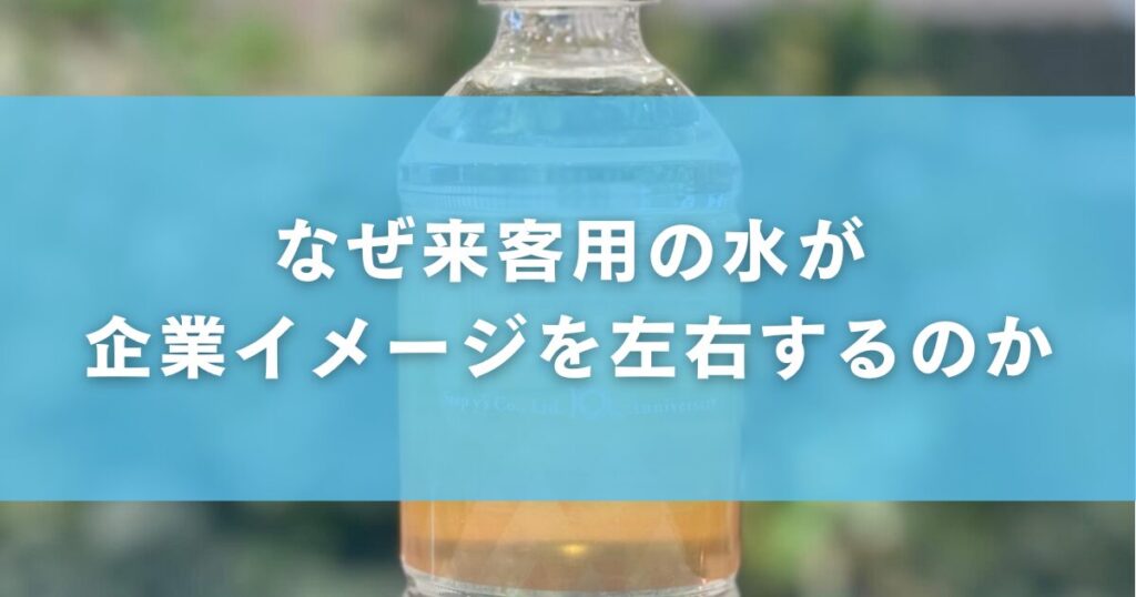 なぜ来客用の水が企業イメージを左右するのか