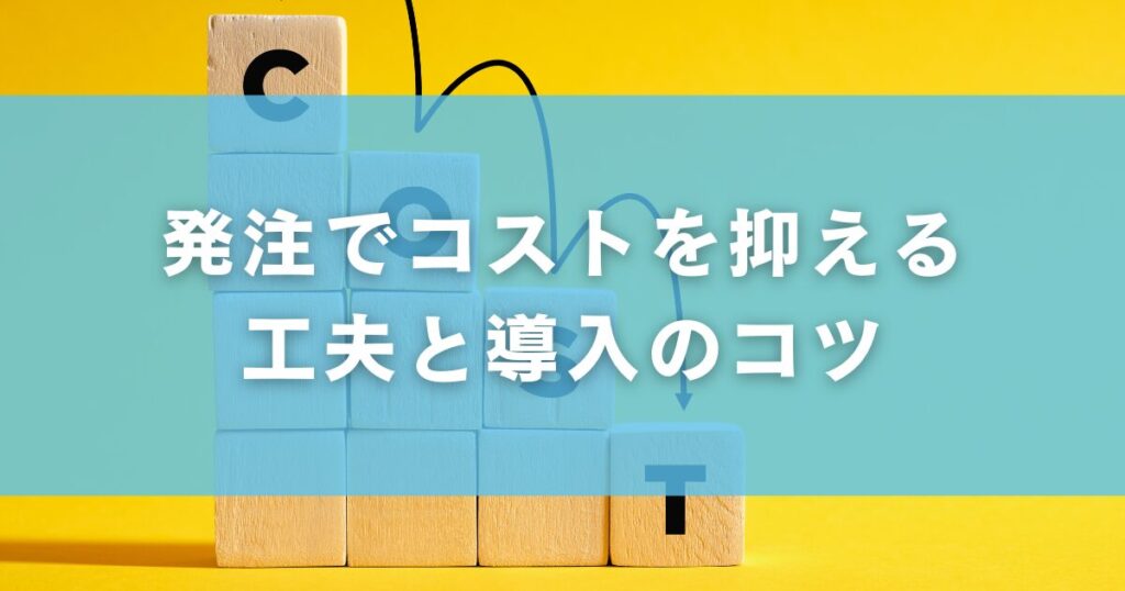 発注でコストを抑える工夫と導入のコツ