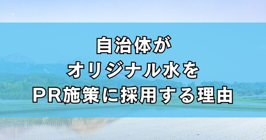 自治体がオリジナル水をPR施策に採用する理由