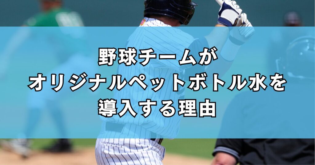 野球チームがオリジナルペットボトル水を導入する理由