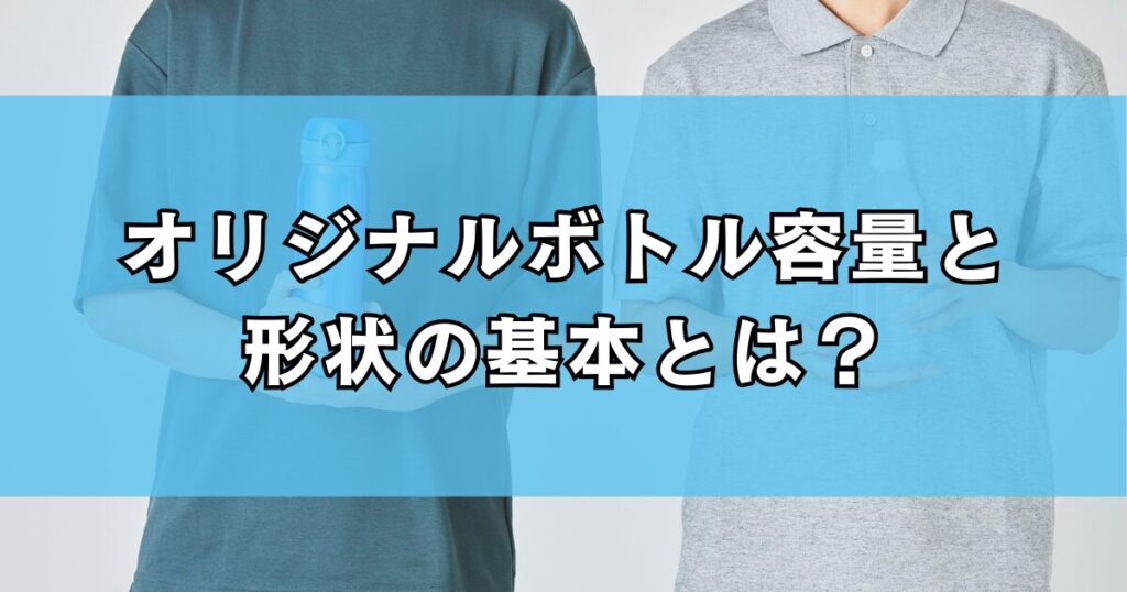 オリジナルボトル容量と形状の基本とは?