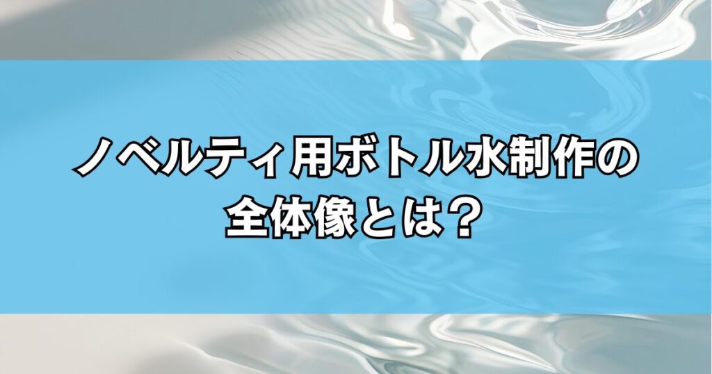 ノベルティ用ボトル水制作の全体像とは？